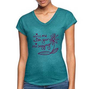 Miss Me With Your Misogyny V-Neck Women's Tee - Burgundy Lettering - heather turquoise