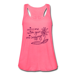 Miss Me With Your Misogyny Flowy Women's Tank Top (click to see all colors) - neon pink