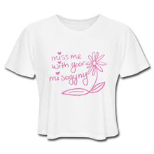 Load image into Gallery viewer, Miss Me With Your Misogyny Cropped T-Shirt (click to see all colors!) - white