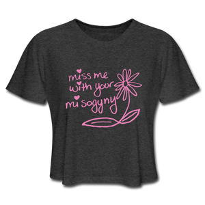 Miss Me With Your Misogyny Cropped T-Shirt (click to see all colors!) - deep heather
