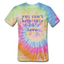 Load image into Gallery viewer, &quot;You Can&#39;t Keep This %*@&amp;!# Down&quot; Unisex Tie-Dye T-Shirt - rainbow